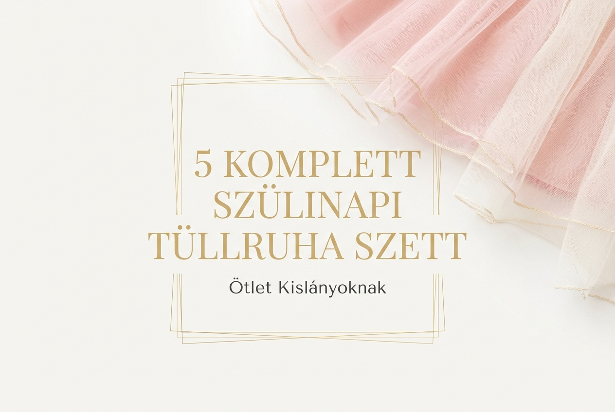 Álomszép szülinapi tüllruha szettek kislányoknak: így lesz felejthetetlen a nagy nap!